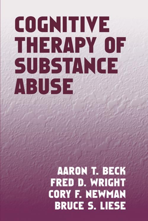 Cover of the book Cognitive Therapy of Substance Abuse by Aaron T. Beck, MD, Fred D. Wright, Cory F. Newman, PhD, Bruce S. Liese, PhD, Guilford Publications