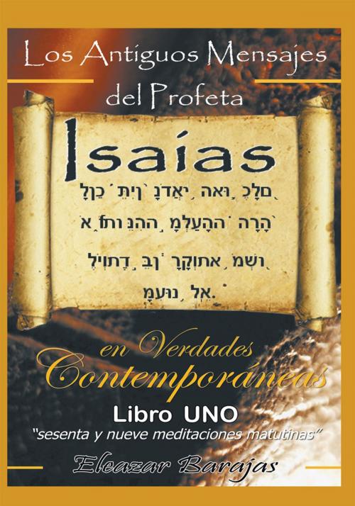 Cover of the book Los Antiguos Mensajes Del Profeta Isaías En Verdades Contemporáneas by Eleazar Barajas, Palibrio