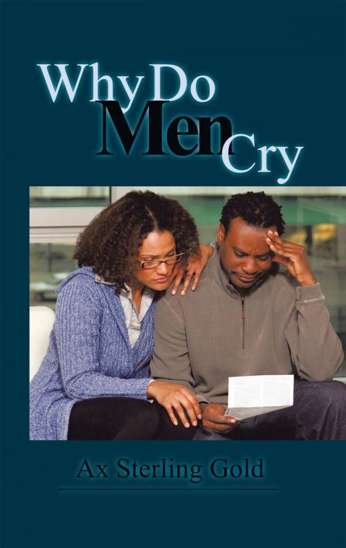 Cover of the book Why Do Men Cry by Ax Sterling Gold, AuthorHouse