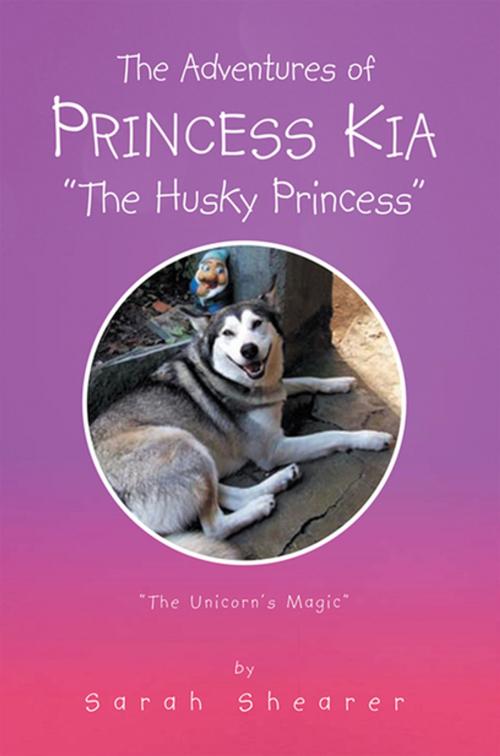 Cover of the book The Adventures of Princess Kia “The Husky Princess” by Sarah Shearer, Xlibris US