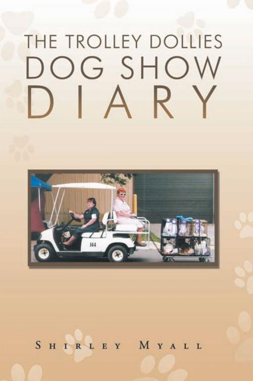 Cover of the book The Trolley Dollies Dog Show Diary by Shirley Myall, Xlibris US