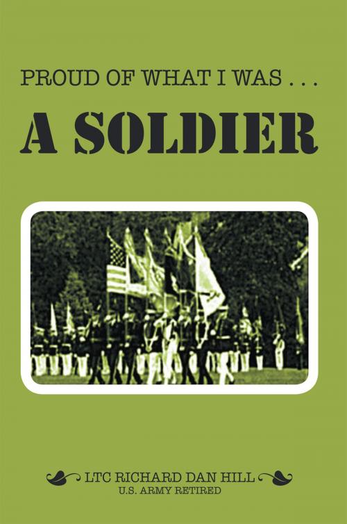 Cover of the book Proud of What I Was — a Soldier by Richard Dan Hill, Xlibris US