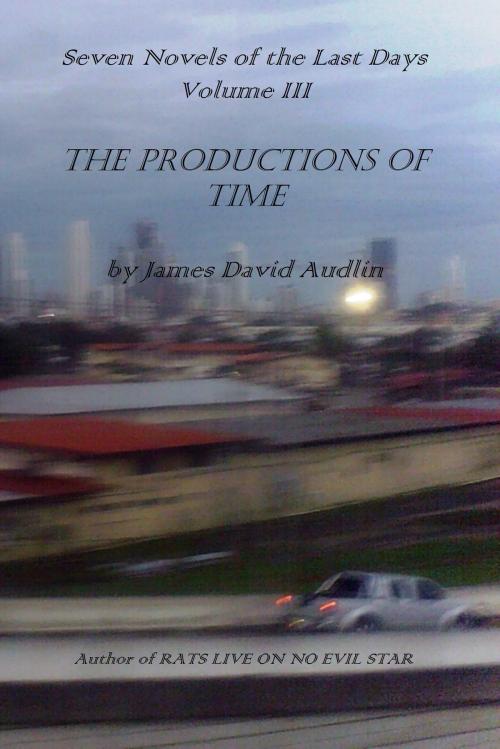 Cover of the book The Seven Last Days: Volume III: The Productions of Time by James David Audlin, James David Audlin