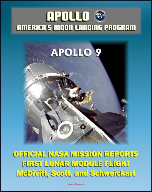 Cover of the book Apollo and America's Moon Landing Program: Apollo 9 Official NASA Mission Reports and Press Kit - 1969 First Manned Flight of the Lunar Module in Earth Orbit by McDivitt, Scott, and Schweickart by Progressive Management, Progressive Management
