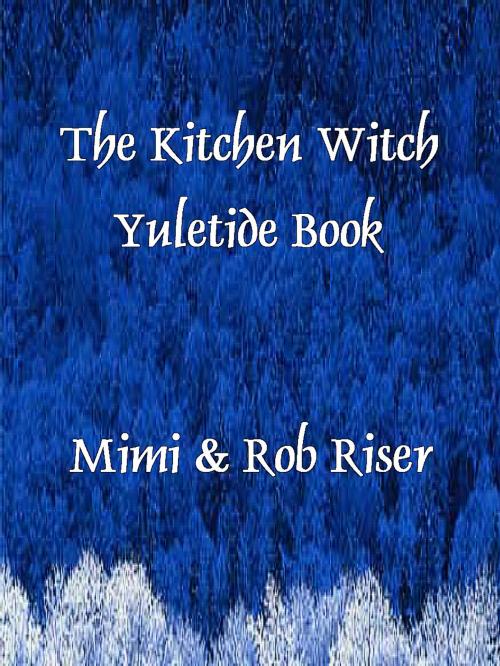 Cover of the book The Kitchen Witch Yuletide Book by Mimi Riser, Mimi Riser