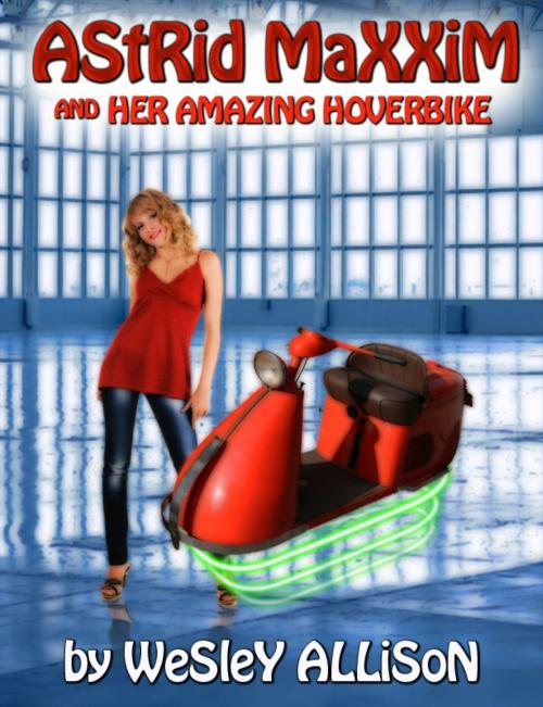 Cover of the book Astrid Maxxim and her Amazing Hoverbike by Wesley Allison, Wesley Allison