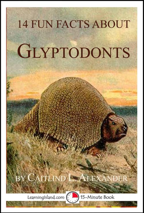 Cover of the book 14 Fun Facts About Glyptodonts: A 15-Minute Book by Caitlind L. Alexander, LearningIsland.com