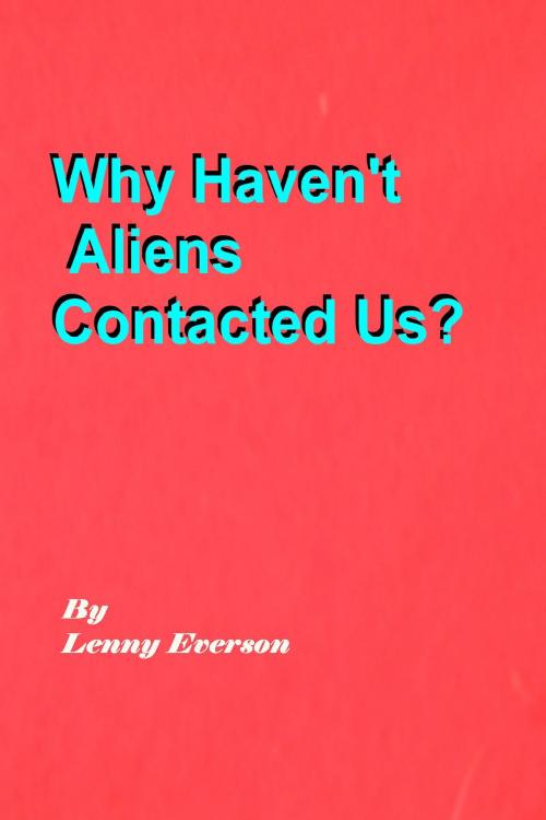 Cover of the book Why Haven't Aliens Contacted Us? by Lenny Everson, Lenny Everson