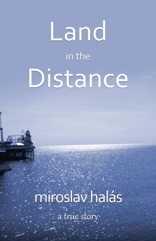 Cover of the book Land in the Distance by Miroslav Halás, Miroslav Halás