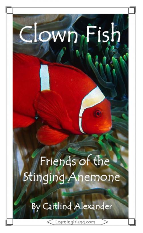 Cover of the book Clown Fish: Friends of the Stinging Anemone by Caitlind L. Alexander, LearningIsland.com