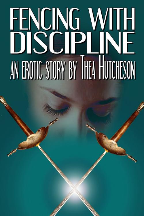 Cover of the book Fencing with Discipline by Thea Hutcheson, Lilac Moon Books