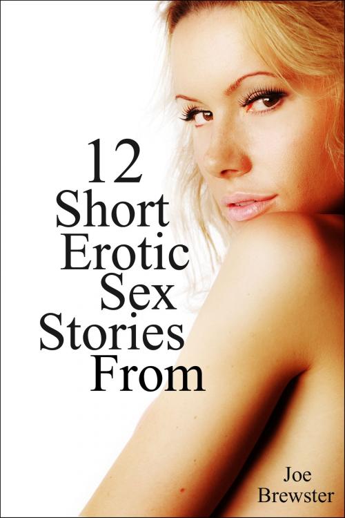 Cover of the book 12 Short Erotic Sex Stories From Joe Brewster by Joe Brewster, TFS21plus