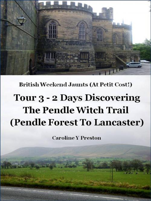 Cover of the book British Weekend Jaunts - Tour 3 - 2 Days Discovering The Pendle Witch Trail (Pendle Forest To Lancaster) by Caroline  Y Preston, Caroline  Y Preston