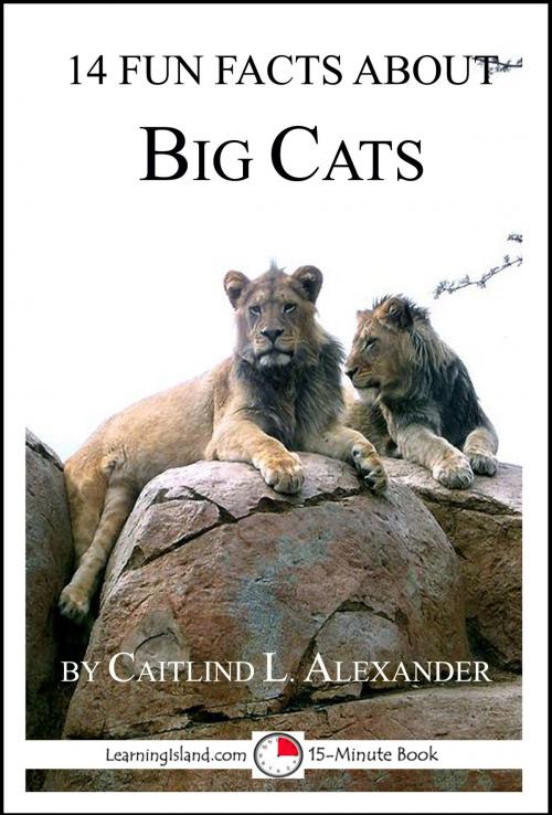 Cover of the book 14 Fun Facts About Big Cats: A 15-Minute Book by Caitlind L. Alexander, LearningIsland.com