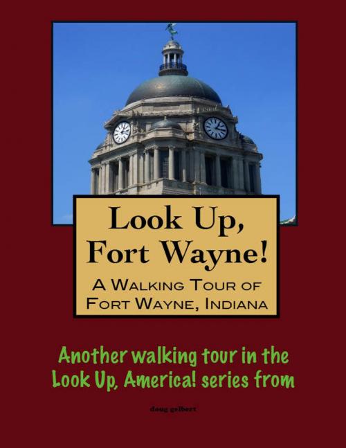 Cover of the book Look Up, Fort Wayne! A Walking Tour of Fort Wayne, Indiana by Doug Gelbert, Doug Gelbert