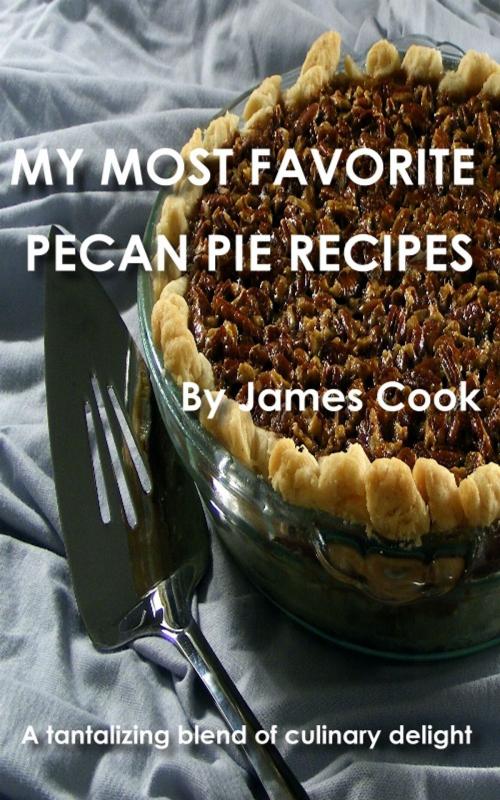 Cover of the book My Most Favorite Pecan Pie Recipes by James Cook, James Cook