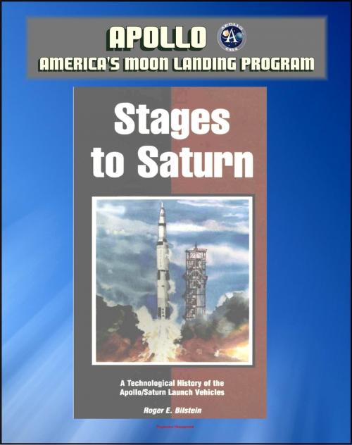 Cover of the book Apollo and America's Moon Landing Program: Stages to Saturn - A Technological History of the Apollo/Saturn Launch Vehicles (NASA SP-4206) - Official Saturn V Development History by Progressive Management, Progressive Management