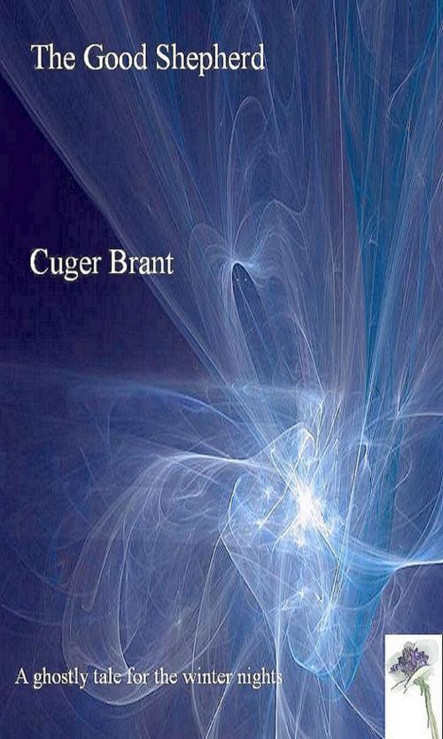 Cover of the book The Good Shepherd by Cuger Brant, Cuger Brant