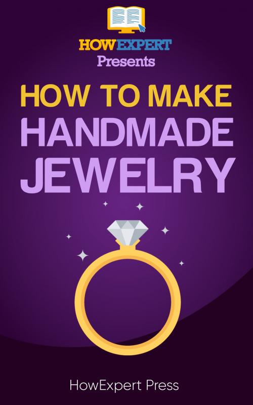 Cover of the book How to Make Handmade Jewelry: Your Step-By-Step Guide to Making Handmade Jewelry by HowExpert, HowExpert