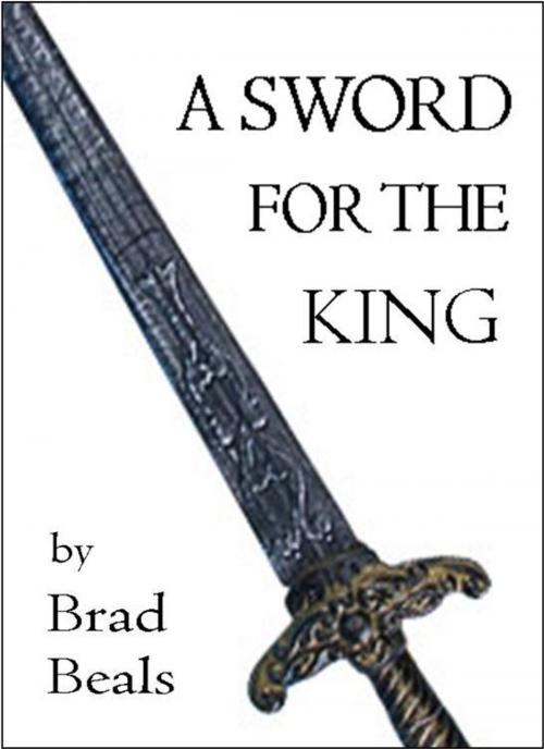 Cover of the book A Sword for the King by Brad Beals, Brad Beals