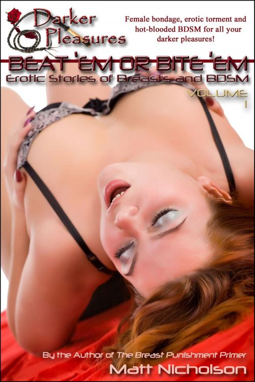 Cover of the book Beat 'Em or Bite 'Em: Erotic Stories of Breasts and BDSM by Matt Nicholson, Darker Pleasures