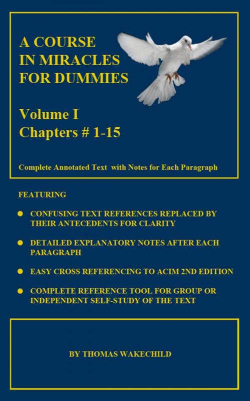 Cover of the book A Course In Miracles For Dummies: Volume 1 -Text Chapters #1-15 by Thomas Wakechild, Thomas Wakechild