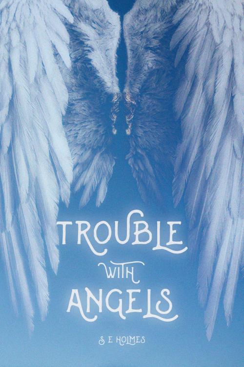 Cover of the book Trouble with Angels by S E Holmes, S E Holmes