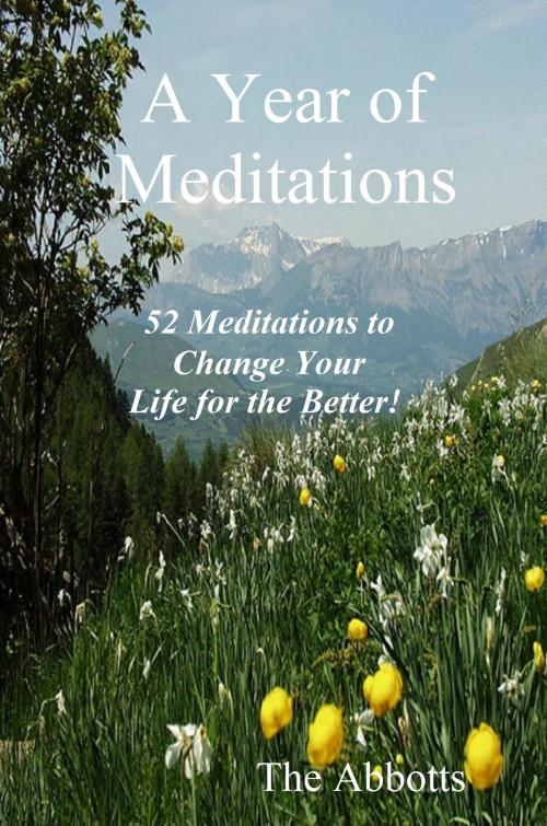 Cover of the book A Year of Meditations: 52 Meditations to Change Your Life for the Better! by The Abbotts, The Abbotts