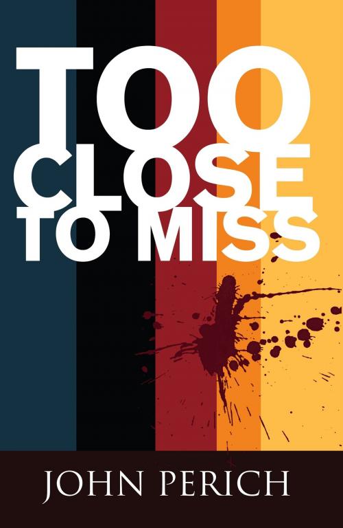 Cover of the book Too Close to Miss by John Perich, John Perich