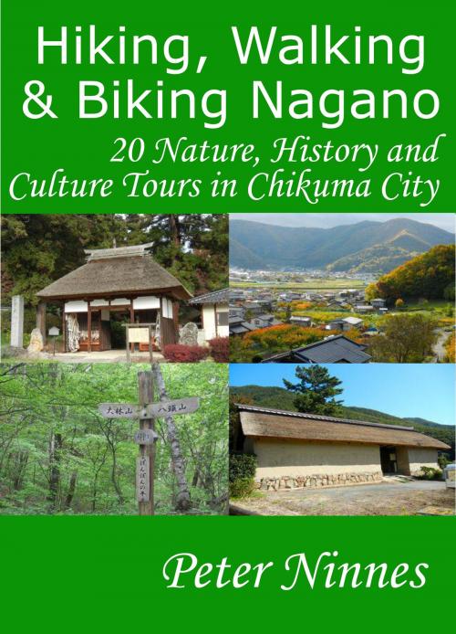 Cover of the book Hiking, Walking and Biking Nagano: 20 Nature, History and Culture Tours in Chikuma City by Peter Ninnes, Peter Ninnes