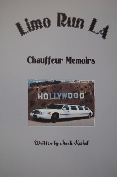 Cover of the book Limo Run LA Chauffeur Memoirs by Mark Keshel, Mark Keshel
