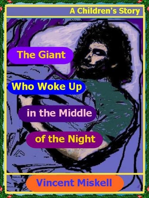 Cover of the book The Giant Who Woke Up in the Middle of the Night: A Children's Story by Vincent Miskell, Vincent Miskell