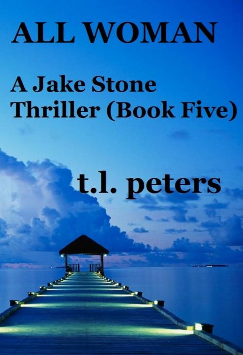Cover of the book All Woman, A Jake Stone Thriller (Book Five) by T.L. Peters, T.L. Peters
