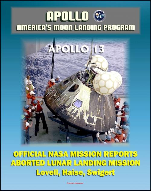 Cover of the book Apollo and America's Moon Landing Program: Apollo 13 Official NASA Mission Reports and Press Kit - April 1970 Aborted Third Lunar Landing Attempt "Successful Failure" - Lovell, Haise, and Swigert by Progressive Management, Progressive Management