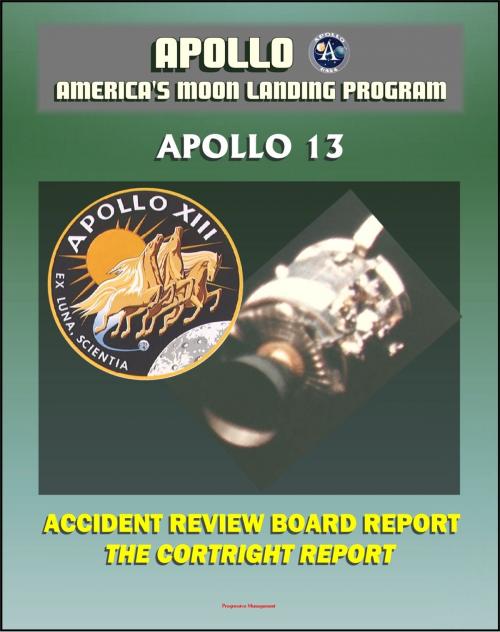 Cover of the book Apollo and America's Moon Landing Program: Apollo 13 Accident Cortright Review Board Report with Findings and Recommendations about the In-flight Oxygen Tank Explosion - Lovell, Haise, and Swigert by Progressive Management, Progressive Management
