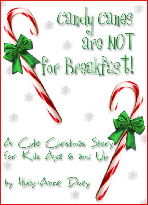 Cover of the book Candy Canes are NOT for Breakfast!: A Cute Christmas Story for Kids Age 6 & Up by Holly-Anne Divey, Holly-Anne Divey