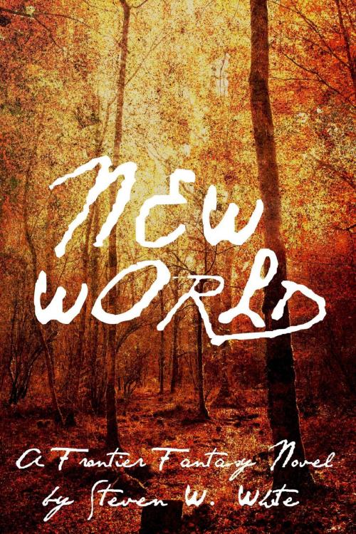 Cover of the book New World: a Frontier Fantasy Novel by Steven W. White, Steven W. White