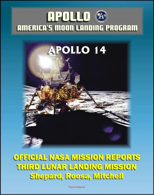 Cover of the book Apollo and America's Moon Landing Program: Apollo 14 Official NASA Mission Reports and Press Kit - 1971 Third Lunar Landing - Astronauts Shepard, Roosa, and Mitchell by Progressive Management, Progressive Management