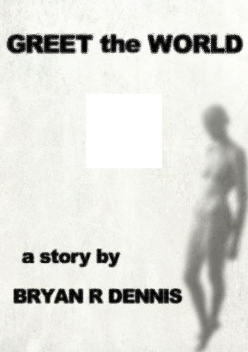 Cover of the book Greet the World by Bryan R. Dennis, Bryan R. Dennis