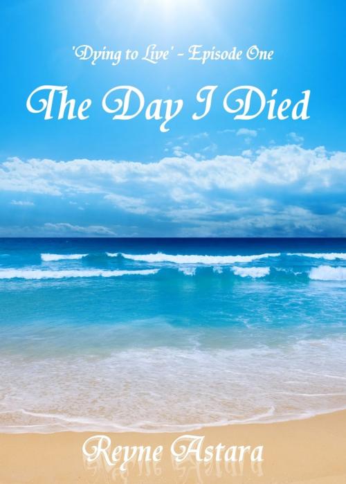Cover of the book The Day I Died by Reyne Astara, Reyne Astara