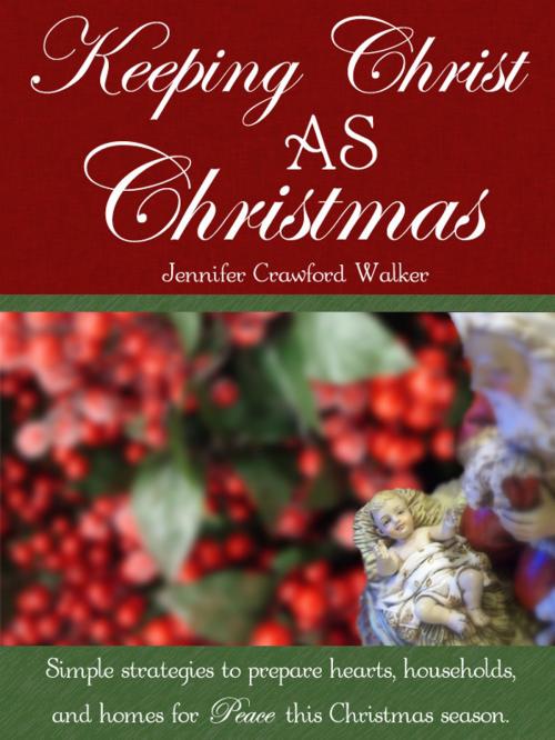 Cover of the book Keeping Christ AS Christmas by Jennifer Crawford Walker, Jennifer Crawford Walker