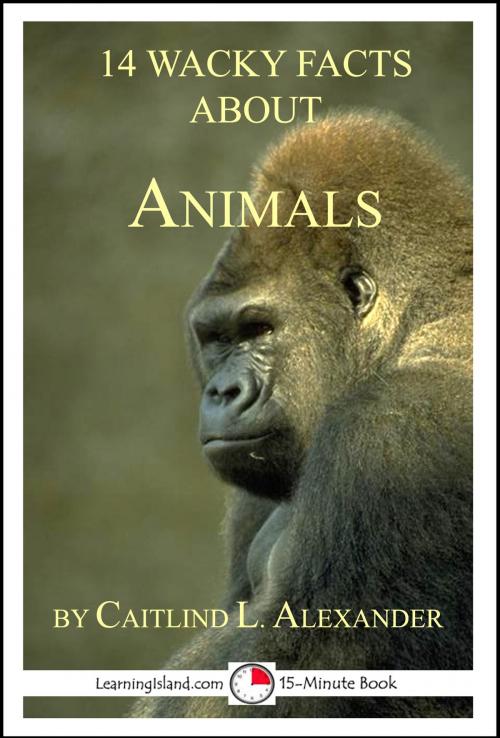 Cover of the book 14 Wacky Facts About Animals: A 15-Minute Book by Caitlind L. Alexander, LearningIsland.com