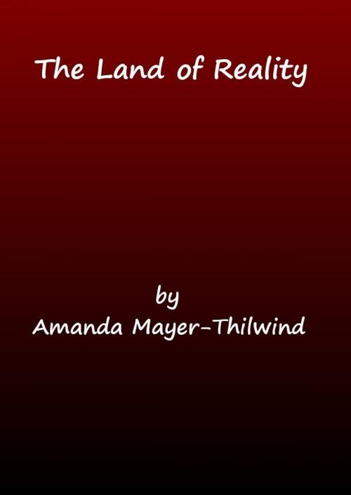 Cover of the book The Land of Reality by Amanda Mayer-Thilwind, Amanda Mayer-Thilwind
