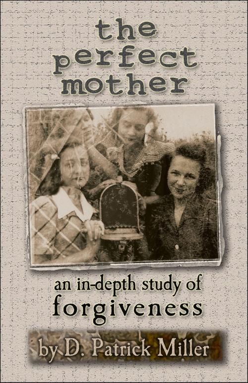 Cover of the book The Perfect Mother: an in-depth study of forgiveness by D. Patrick Miller, D. Patrick Miller
