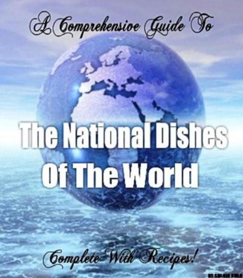 Cover of the book The National Dishes of the World: Complete with Recipes! by Shahid Khan, M&S Direct Publishing