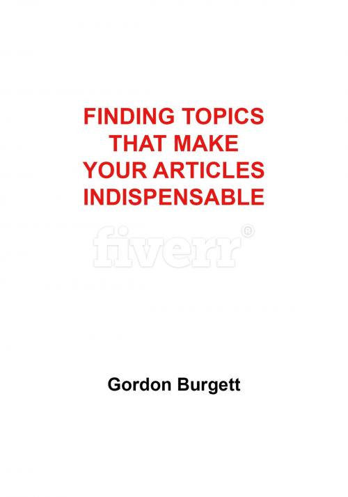 Cover of the book Finding Topics That Make Your Articles Indispensable by Gordon Burgett, Gordon Burgett