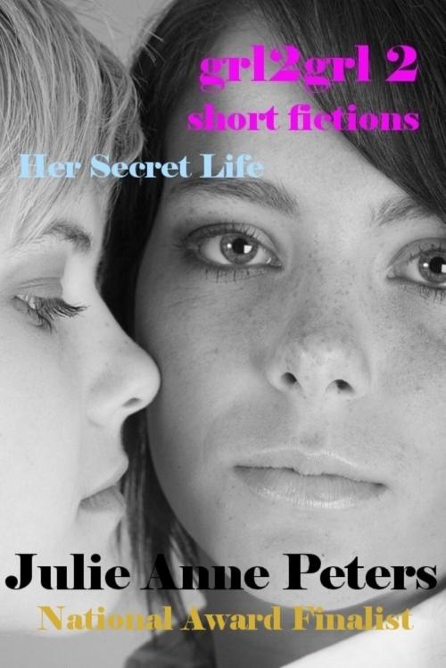 Cover of the book Grl2grl 2: Her Secret Life by Julie Anne Peters, Julie Anne Peters