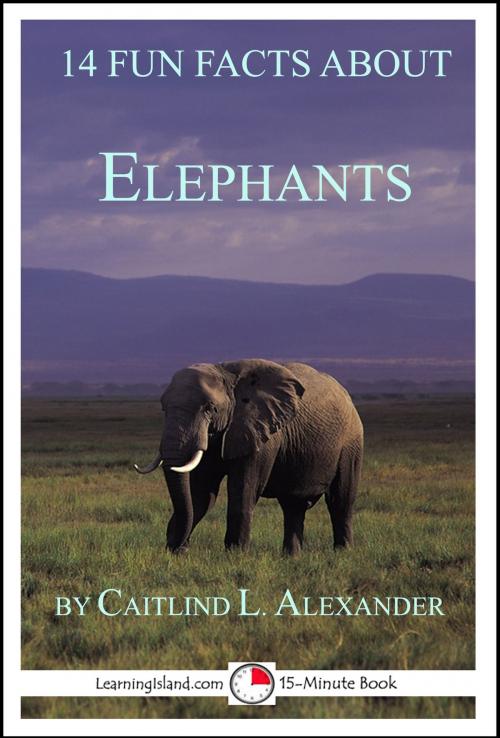 Cover of the book 14 Fun Facts About Elephants: A 15-Minute Book by Caitlind L. Alexander, LearningIsland.com
