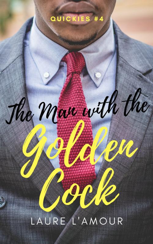 Cover of the book The Man With the Golden Cock: A Short & Sexy Story (Quickies #4) by Laure L'Amour, Buttontapper Press