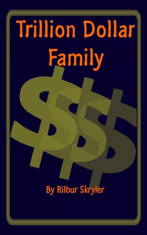 Cover of the book Trillion Dollar Family by Rilbur Skryler, Rilbur Skryler